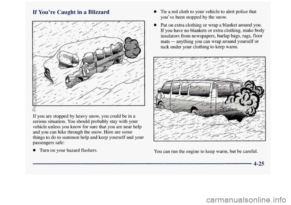 GMC SAVANA 1998 Owners Manual If You’re Caught in a Blizzard
/ - : / .I‘ .. ., y-. . .’
If you are stopped by heavy snow, you could be in a
serious situation. You should probably stay with your
vehicle unles GMC SAVANA 1998 Owners Manual If You’re Caught in a Blizzard
/ - : / .I‘ .. ., y-. . .’
If you are stopped by heavy snow, you could be in a
serious situation. You should probably stay with your
vehicle unles