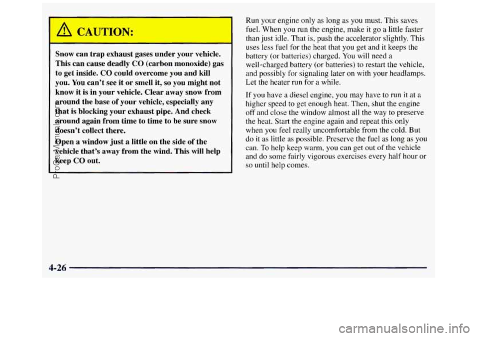 GMC SAVANA 1998 Owners Manual Snow can trap exhaust gases under your vehicle.
This can cause deadly
CO (carbon monoxide) gas
to get inside.
CO could overcome you and kill
you. You can’t see it or smell it GMC SAVANA 1998 Owners Manual Snow can trap exhaust gases under your vehicle.
This can cause deadly
CO (carbon monoxide) gas
to get inside.
CO could overcome you and kill
you. You can’t see it or smell it