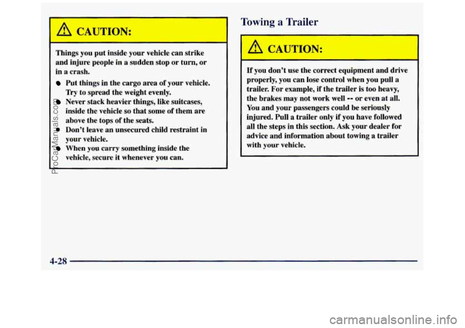 GMC SAVANA 1998 Owners Manual CAUTION:
Things you put inside your vehicle can strike
and injure people in
a sudden stop or turn, or
in a crash.
Put things in the cargo area of your vehicle.
Try to spread the GMC SAVANA 1998 Owners Manual CAUTION:
Things you put inside your vehicle can strike
and injure people in
a sudden stop or turn, or
in a crash.
Put things in the cargo area of your vehicle.
Try to spread the