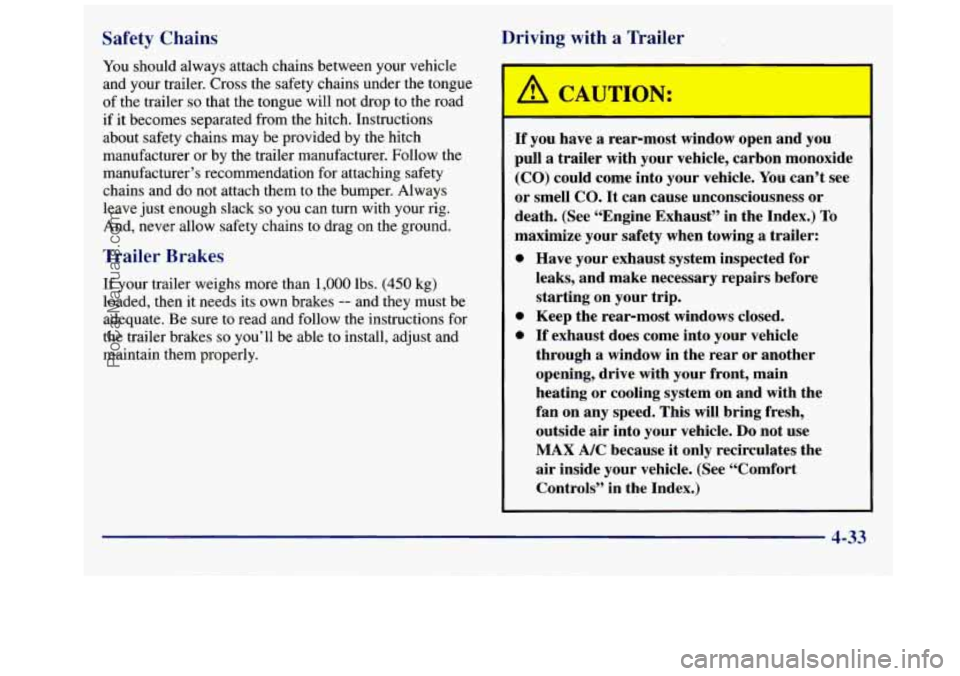 GMC SAVANA 1998 Owners Manual Safety Chains Driving with a Trailer
You should always attach chains between your vehicle
and your trailer. Cross the safety chains under the tongue
of the trailer
so that the tongue will not GMC SAVANA 1998 Owners Manual Safety Chains Driving with a Trailer
You should always attach chains between your vehicle
and your trailer. Cross the safety chains under the tongue
of the trailer
so that the tongue will not