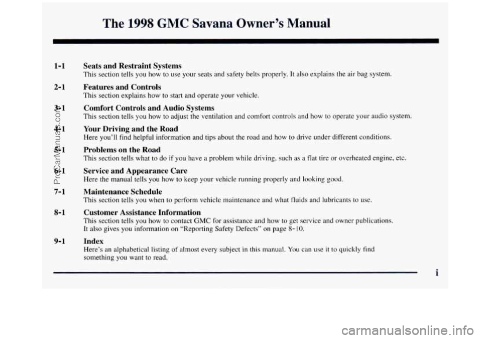 GMC SAVANA 1998 Owners Manual The 1998 GMC Savana Owner’s Manual
1-1
2- 1
3-1
4-1
5-1
6-1
7- 1
8- 1
9-1
Seats and Restraint Systems
This section tells you how to use your seats and safety belts properly. GMC SAVANA 1998 Owners Manual The 1998 GMC Savana Owner’s Manual
1-1
2- 1
3-1
4-1
5-1
6-1
7- 1
8- 1
9-1
Seats and Restraint Systems
This section tells you how to use your seats and safety belts properly.