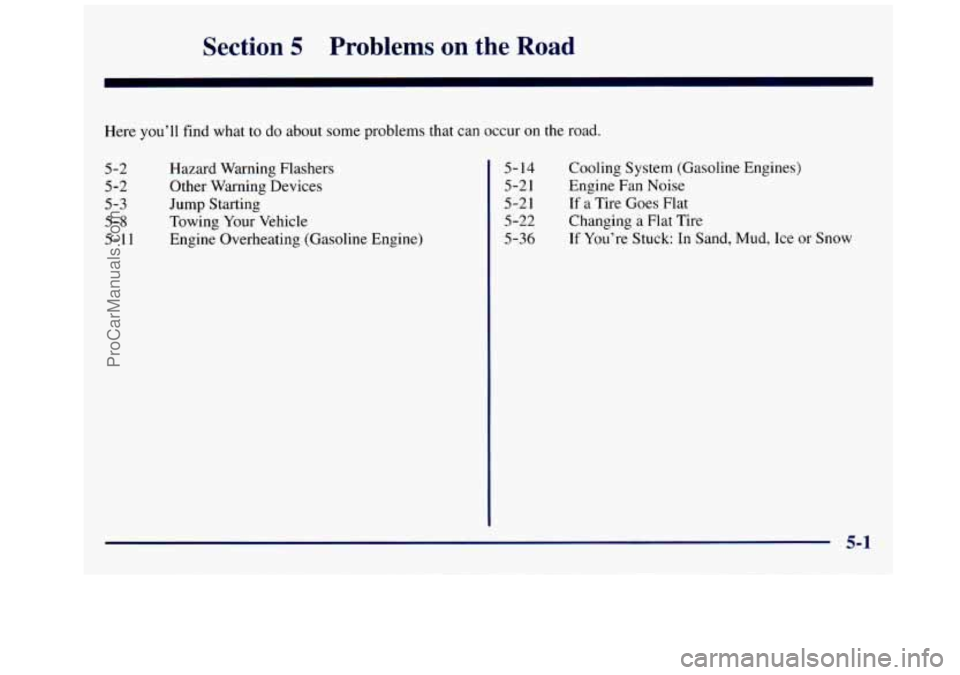 GMC SAVANA 1998 Owners Manual Section 5 Problems on the Road
Here you’ll find what to do about some problems that can occur on the road.
5-2
5-2
5-3
5-8
5-1 1
Hazard Warning Flashers
Other Warning Devices
Jum GMC SAVANA 1998 Owners Manual Section 5 Problems on the Road
Here you’ll find what to do about some problems that can occur on the road.
5-2
5-2
5-3
5-8
5-1 1
Hazard Warning Flashers
Other Warning Devices
Jum