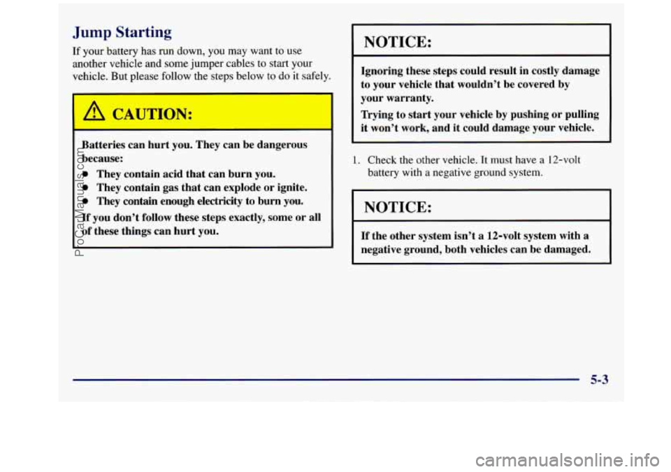 GMC SAVANA 1998  Owners Manual . ~p Starting 
lr your battery has run down, you may  want  to use 
another vehicle  and some  jumper  cables  to start  your 
vehicle.  But please follow  the steps below 
to do it  safely. 
i A CAUT