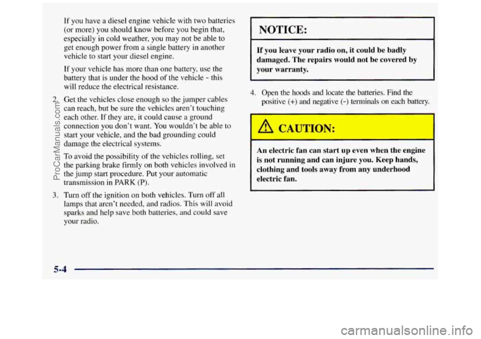 GMC SAVANA 1998  Owners Manual If you  have a diesel engine vehicle  with  two  batteries 
(or  more)  you  should  know  before  you  begin  that, 
especially 
in cold  weather,  you  may  not  be  able to 
get  enough  power from