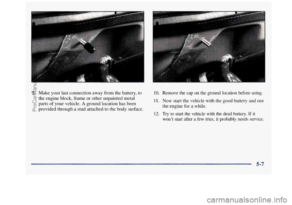 GMC SAVANA 1998 Owners Manual 9. Make your last connection away from the battery, to
the engine block, frame or other unpainted metal
parts
of your vehicle. A ground location has been
provided through a stud attached GMC SAVANA 1998 Owners Manual 9. Make your last connection away from the battery, to
the engine block, frame or other unpainted metal
parts
of your vehicle. A ground location has been
provided through a stud attached