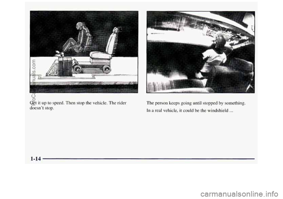 GMC SAVANA 1998 Owners Manual Get it up to speed. Then stop the  vehicle. The rider 
doesnt 
stop. 
P 
The  person  keeps  going  until  stopped by something. 
In a real  vehicle,  it could  be  the  windshield ... 
1-14 
ProCarM