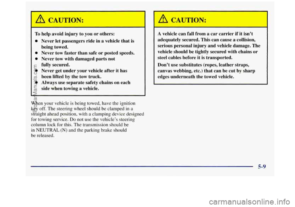 GMC SAVANA 1998 Owners Manual A I
I /! CAUTION:
To
0
0
0
0 0
help avoid injury
to you or others:
Never let passengers ride in a vehicle that is
being towed.
Never tow faster than safe or posted speeds.
Nev GMC SAVANA 1998 Owners Manual A I
I /! CAUTION:
To
0
0
0
0 0
help avoid injury
to you or others:
Never let passengers ride in a vehicle that is
being towed.
Never tow faster than safe or posted speeds.
Nev