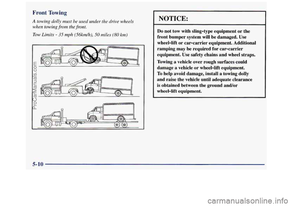 GMC SAVANA 1998 Owners Manual Front Towing
A towing dolly must be used under the drive wheels
when towing from the.front.
Tow Limits - 35 mph (56km/h), 50 miles (80 km)
I
NOTICE:
Do not tow with sling-type equipment GMC SAVANA 1998 Owners Manual Front Towing
A towing dolly must be used under the drive wheels
when towing from the.front.
Tow Limits - 35 mph (56km/h), 50 miles (80 km)
I
NOTICE:
Do not tow with sling-type equipment