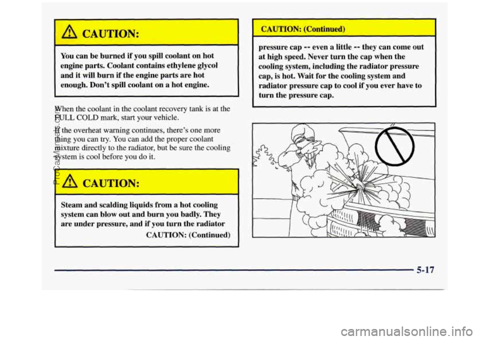 GMC SAVANA 1998 Owners Manual A CAUTION:
You can be burned if you spill coolant on hot
engine parts. Coolant contains ethylene glycol
and
it will burn if the engine parts are hot
enough. Don’t spill coolant GMC SAVANA 1998 Owners Manual A CAUTION:
You can be burned if you spill coolant on hot
engine parts. Coolant contains ethylene glycol
and
it will burn if the engine parts are hot
enough. Don’t spill coolant