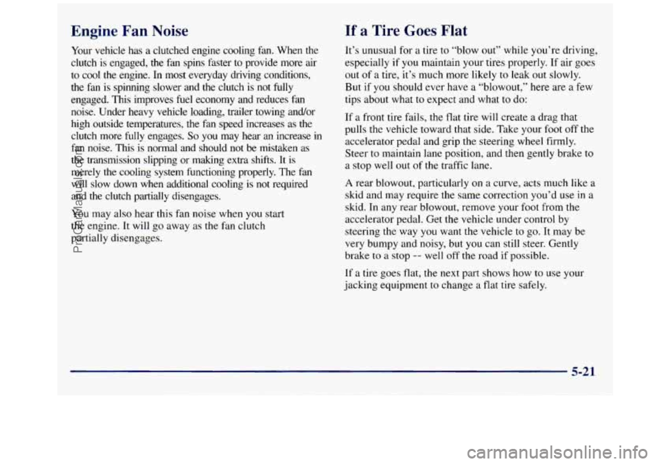 GMC SAVANA 1998  Owners Manual Engine  Fan  Noise If a  Tire  Goes Flat 
Your  vehicle  has  a  clutched  engine  cooling  fan.  When  the 
clutch  is  engaged, 
the fan  spins  faster  to  provide  more  air 
to  cool  the  engine