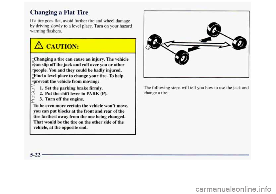 GMC SAVANA 1998  Owners Manual Changing a Flat Tire 
If a tire goes flat, avoid  further  tire and wheel damage 
by  driving  slowly  to  a level  place. 
Turn on your hazard 
warning  flashers. 
- 
CAUTION: 
Changing a tire  can  