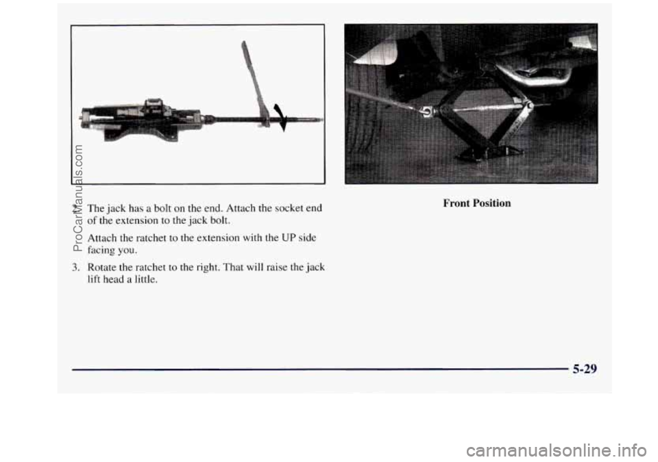 GMC SAVANA 1998  Owners Manual 2. The jack  has a  bolt  on the end. Attach  the  socket  end 
of the extension to the jack  bolt. 
Attach  the  ratchet  to  the  extension with 
the UP side 
facing 
you. 
3. Rotate the ratchet to 