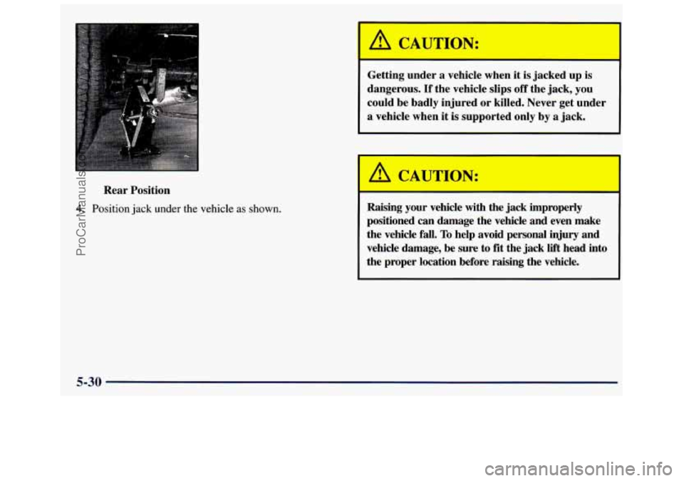 GMC SAVANA 1998  Owners Manual .- - I 
Rear Position 
4. Position jack under  the vehicle as shown. 
I 
--- 
Getting under  a  vehicle  when  it is jacked up  is 
dangerous. 
If the  vehicle  slips off the jack,  you 
could  be  ba