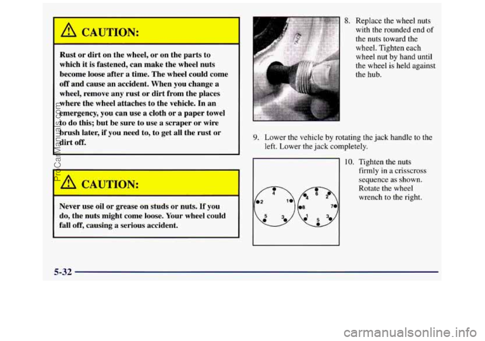 GMC SAVANA 1998  Owners Manual A CAUTION: 
I 
- 
Rust or dirt on  the  wheel, or on  me  parts  to 
which  it  is fastened,  can  make  the  wheel nuts 
become  loose after 
a time.  The wheel  could  come 
off and  cause  an  acci