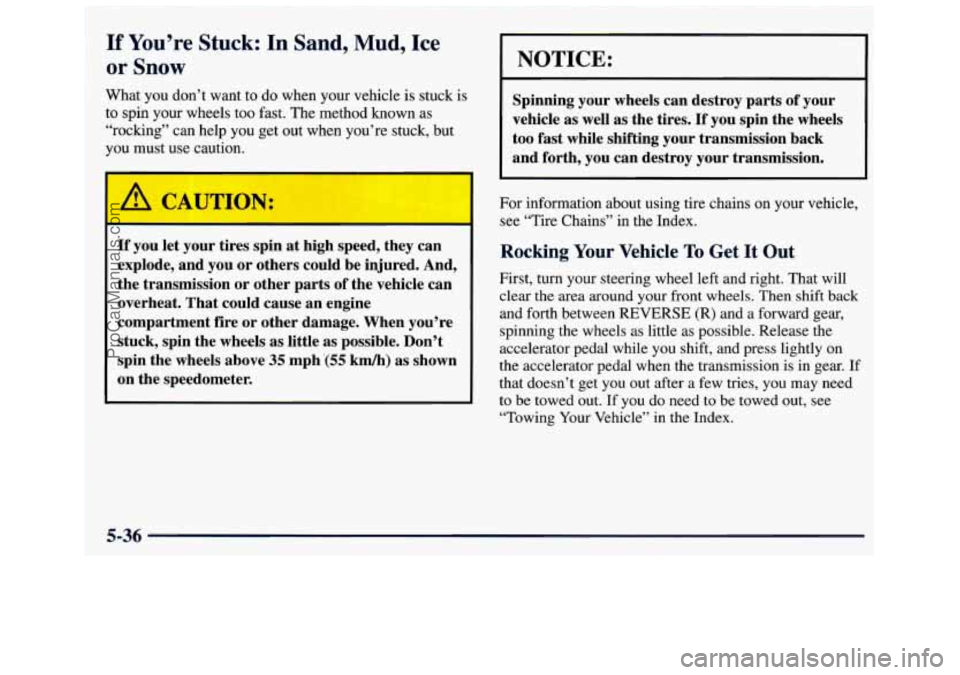 GMC SAVANA 1998 Owners Manual If You’re Stuck: In Sand, Mud, Ice
or
Snow
What you don’t want to do when your vehicle is stuck is
to spin your wheels too fast. The method known as
“rocking” can help GMC SAVANA 1998 Owners Manual If You’re Stuck: In Sand, Mud, Ice
or
Snow
What you don’t want to do when your vehicle is stuck is
to spin your wheels too fast. The method known as
“rocking” can help