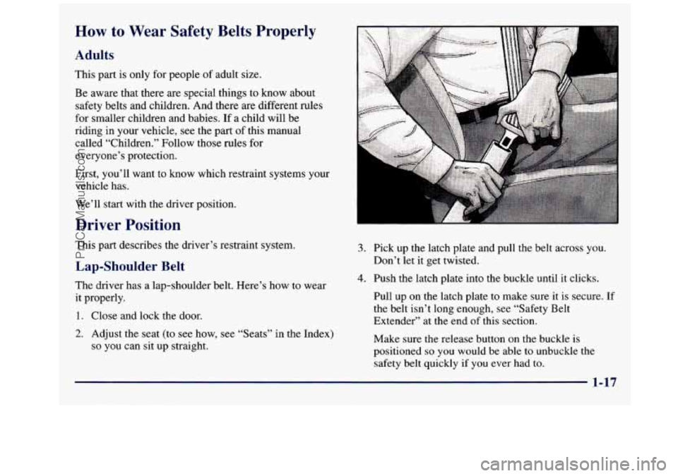 GMC SAVANA 1998 Owners Manual How to Wear Safety Belts Properly
Adults
This part is only for people of adult size.
Be aware that there are special things to know about
safety belts and children. And there
are differe GMC SAVANA 1998 Owners Manual How to Wear Safety Belts Properly
Adults
This part is only for people of adult size.
Be aware that there are special things to know about
safety belts and children. And there
are differe