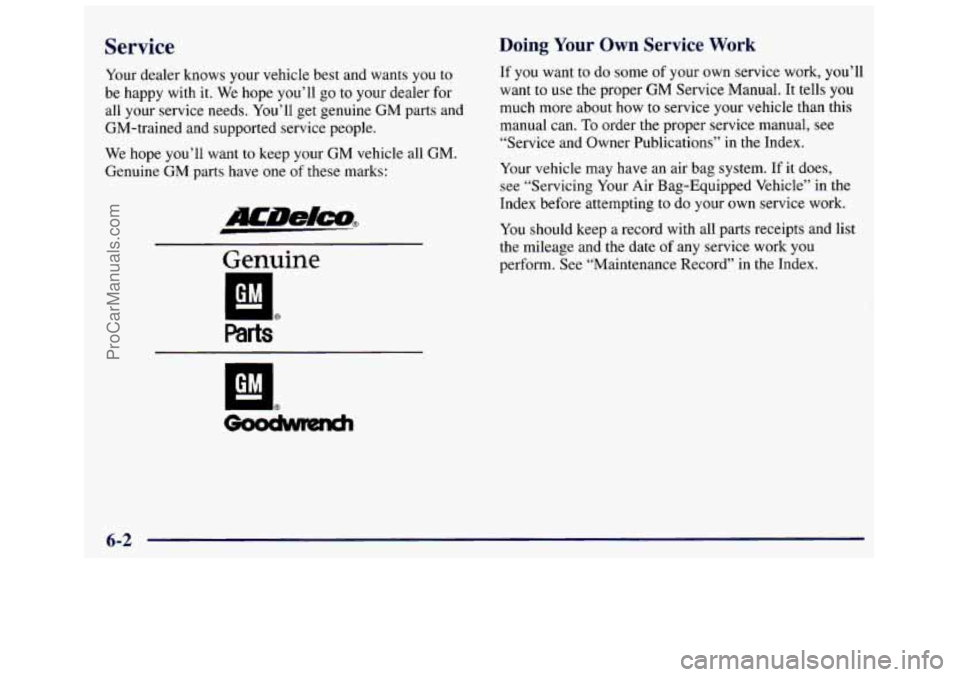 GMC SAVANA 1998 Owners Manual Service
Your dealer knows your vehicle best and wants you to
be happy with it. We hope you’ll go to your dealer for
all your service needs. You’ll get genuine GM parts and GMC SAVANA 1998 Owners Manual Service
Your dealer knows your vehicle best and wants you to
be happy with it. We hope you’ll go to your dealer for
all your service needs. You’ll get genuine GM parts and