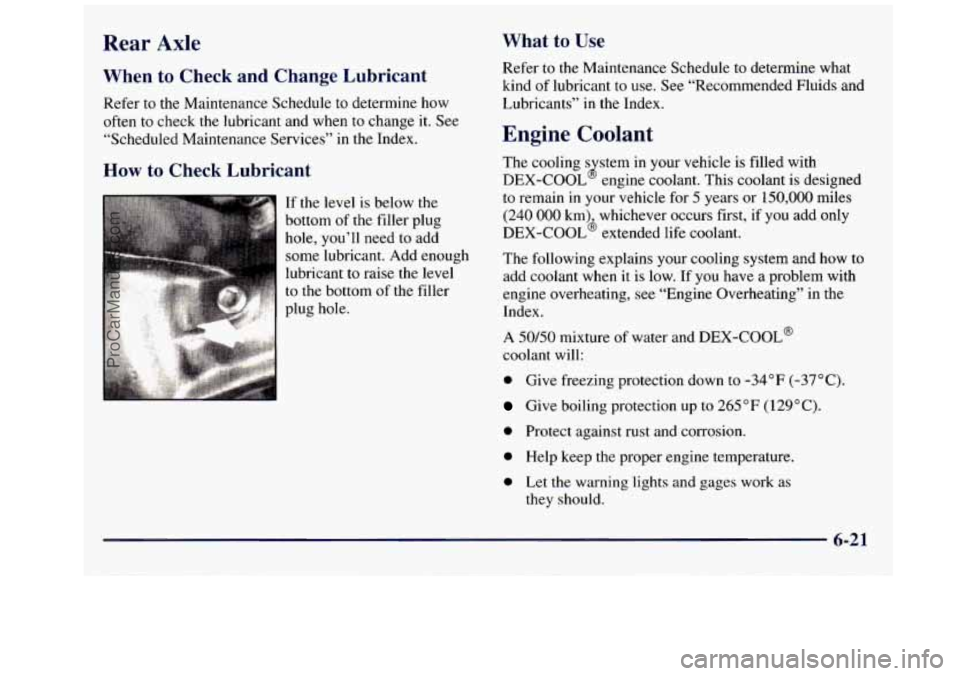 GMC SAVANA 1998  Owners Manual Rear  Axle What to Use 
When  to  Check  and  Change  Lubricant 
Refer  to the  Maintenance  Schedule  to determine how 
often to  check the lubricant  and  when  to  change it. See 
“Scheduled  Mai