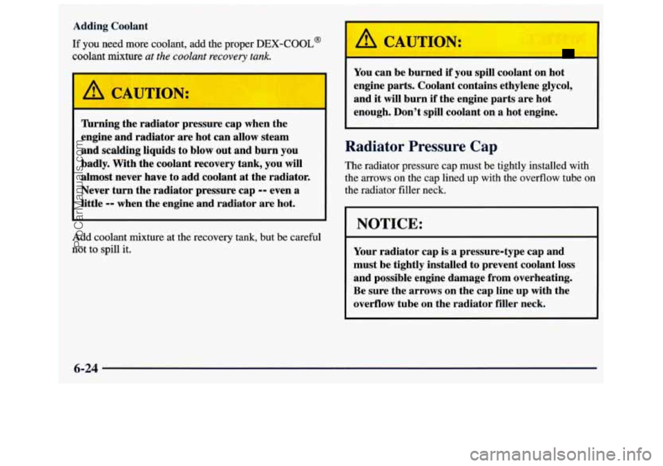 GMC SAVANA 1998 Owners Manual Adding Coolant
If you need more coolant, add the proper DEX-COOL@
coolant mixture at the coolant recovery tank. 1
lbrning me radiator pressure cap when the
engine and radiator are hot GMC SAVANA 1998 Owners Manual Adding Coolant
If you need more coolant, add the proper DEX-COOL@
coolant mixture at the coolant recovery tank. 1
lbrning me radiator pressure cap when the
engine and radiator are hot