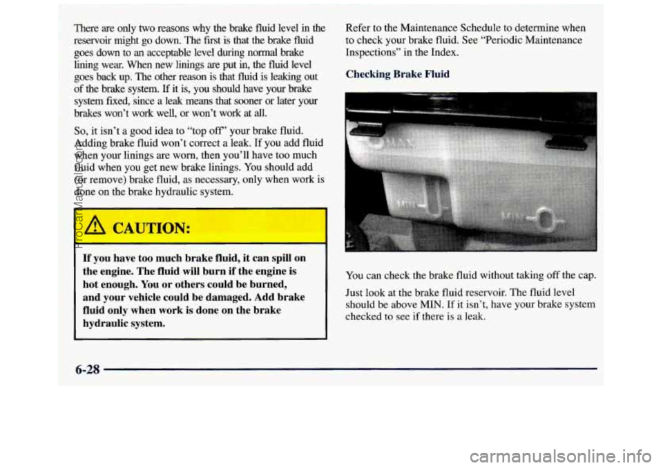 GMC SAVANA 1998 Owners Manual There are only two reasons why the brake fluid level in the
reservoir might go down. The first is that the brake fluid
goes down to
an acceptable level during normal brake
GMC SAVANA 1998 Owners Manual There are only two reasons why the brake fluid level in the
reservoir might go down. The first is that the brake fluid
goes down to
an acceptable level during normal brake