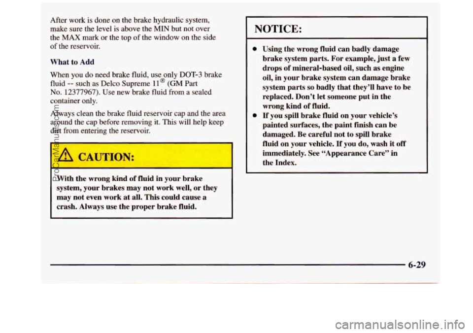 GMC SAVANA 1998 Owners Manual After work is done on the brake hydraulic system,
make sure the level is above the MIN but not over
the MAX mark or the top of the window on the side
of the reservoir.
What to Add GMC SAVANA 1998 Owners Manual After work is done on the brake hydraulic system,
make sure the level is above the MIN but not over
the MAX mark or the top of the window on the side
of the reservoir.
What to Add