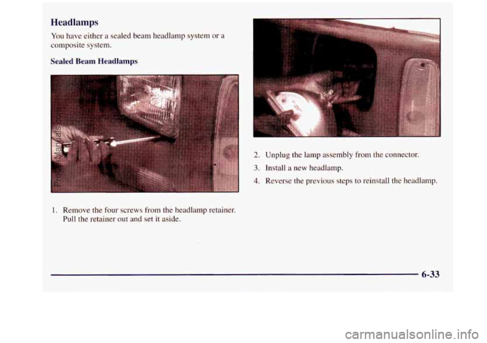 GMC SAVANA 1998  Owners Manual Headlamps 
You have either a sealed beam headlamp  system or a 
composite system. 
Sealed  Beam  Headlamps 
2. Unplug the lamp  assembly  from the  connector. 
3. Install  a new  headlamp. 
4. Reverse