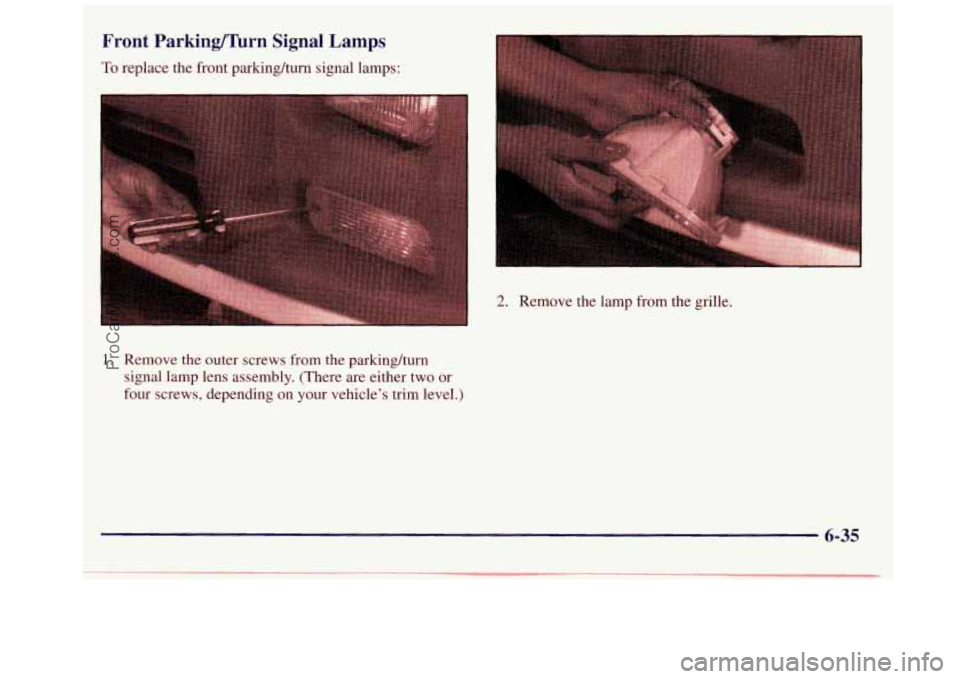 GMC SAVANA 1998  Owners Manual Front  Parking/”urn  Signal  Lamps 
To replace the front parkinghurn  signal lamps: 
2. Remove the lamp  from the grille. 
1. Remove the  outer  screws  from the parkinghrn 
signal  lamp lens  assem