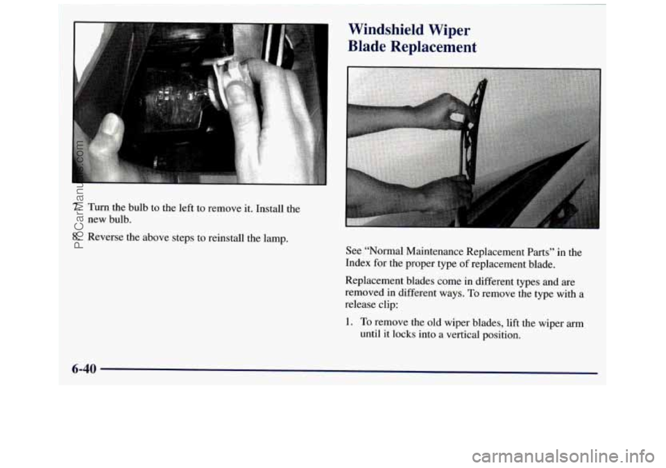 GMC SAVANA 1998  Owners Manual Windshield  Wiper 
Blade  Replacement 
7. Turn  the  bulb to  the  left to remove it. Install the 
8. Reverse  the above  steps to reinstall  the  lamp. 
new  bulb. 
See “Normal  Maintenance  Replac