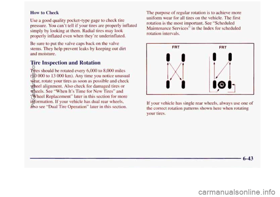 GMC SAVANA 1998  Owners Manual How to Check 
Use a good quality  pocket-type  gage to check tire 
pressure.  You can’t tell  if your tires are properly inflated 
simply  by looking at  them. Radial tires  may  look 
properly infl