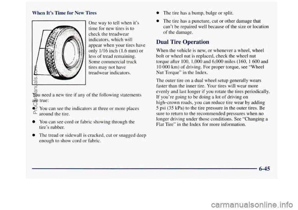 GMC SAVANA 1998  Owners Manual When It’s Time for New Tires 
One way to tell  when  it’s 
time  for new  tires  is 
to 
check  the treadwear 
indicators,  which  will 
appear  when  your  tires have 
only  1/16  inch  (1.6 mm) 