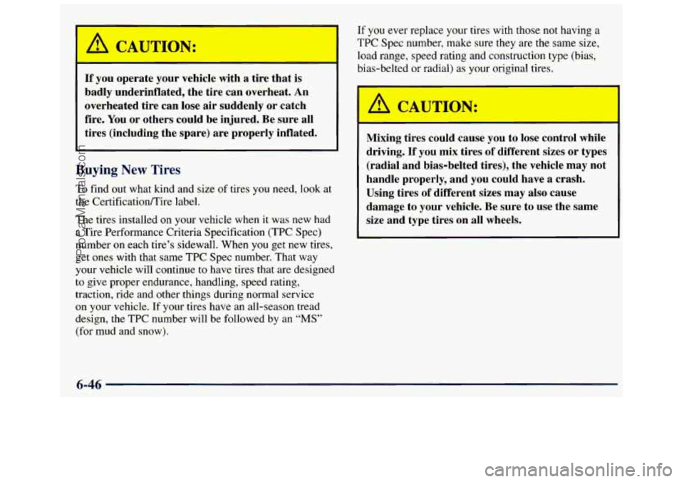GMC SAVANA 1998  Owners Manual ’ 
A CAUTION: 
If you operate  your  vehicle with a  tire  that  is 
badly  underinflated,  the  tire  can  overheat.  An 
overheated  tire  can  lose air  suddenly  or  catch 
fire.  You or  others