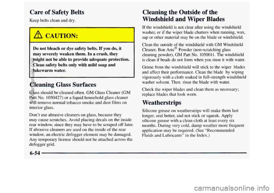 GMC SAVANA 1998  Owners Manual Care of Safety  Belts 
Keep  belts clean and  dry. 
-- - 
Do not  bleach  or  dye  safety  belts. If you do, it 
may  severely  weaken  them.  In  a  crash,  they 
might  not  be  able  to  provide  a
