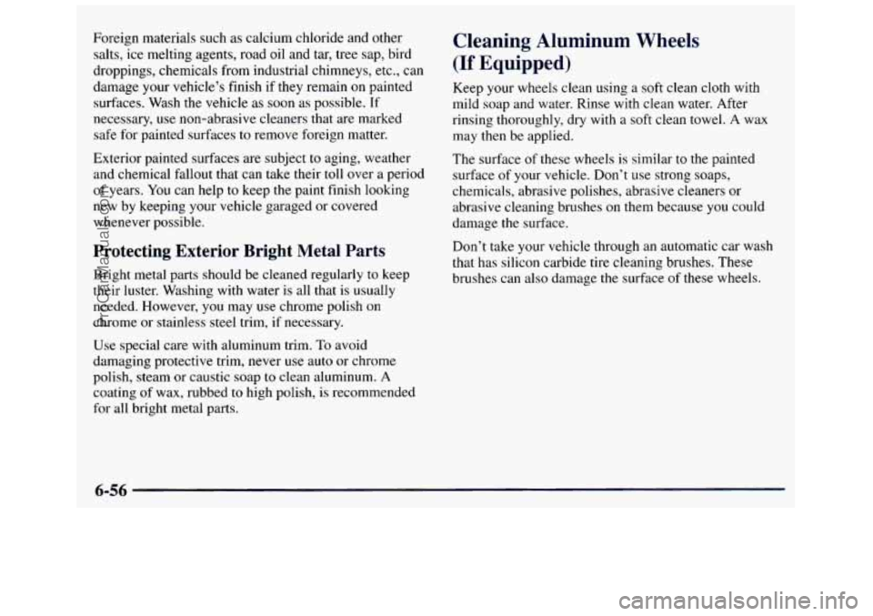 GMC SAVANA 1998  Owners Manual Foreign materials  such as calcium chloride  and other 
salts,  ice melting  agents,  road oil  and  tar,  tree  sap,  bird 
droppings,  chemicals from  industrial chimneys,  etc., can 
damage your  v