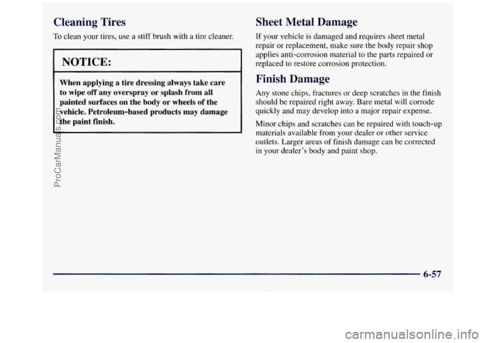 GMC SAVANA 1998  Owners Manual Cleaning  Tires 
To clean your tires, use a  stiff  brush  with a tire cleaner. 
ICE: 
When  applying  a  tire  dressing  always  take  care 
to  wipe 
off any  overspray  or  splash from all 
painted