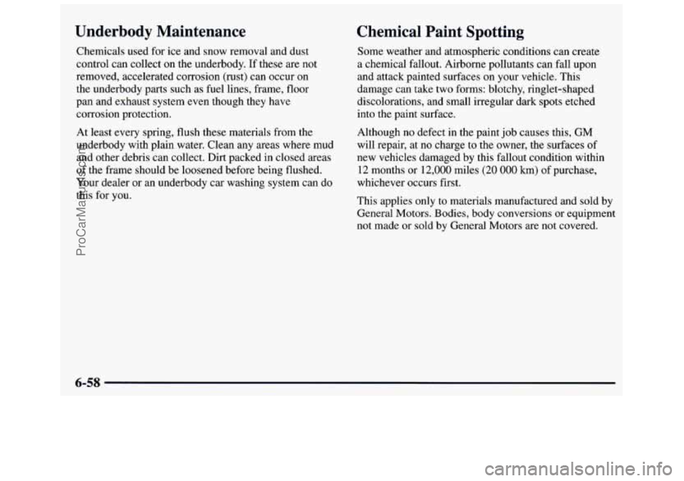GMC SAVANA 1998  Owners Manual Underbody  Maintenance 
Chemicals used  for ice and  snow  removal  and  dust 
control can  collect 
on the  underbody.  If  these  are not 
removed,  accelerated  corrosion (rust) can occur  on 
the 