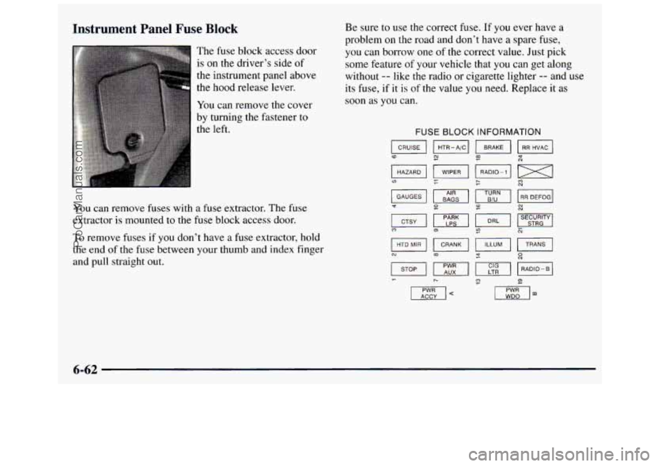 GMC SAVANA 1998 Owners Manual Instrument Panel Fuse Block
The fuse block access door
is
on the drivers side of
the instrument panel above
the hood release lever.
You can remove the cover
by turning the fast GMC SAVANA 1998 Owners Manual Instrument Panel Fuse Block
The fuse block access door
is
on the drivers side of
the instrument panel above
the hood release lever.
You can remove the cover
by turning the fast