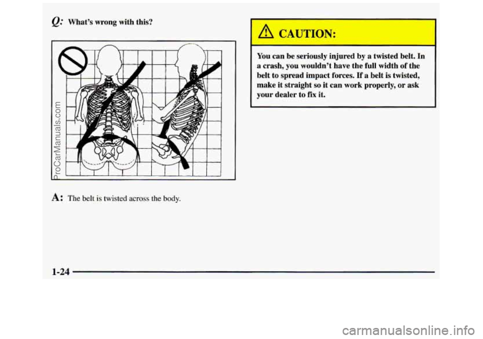 GMC SAVANA 1998 Owners Guide &.’ What’s  wrong  with  this? 
C I I 1 I I I I I I I 
I A CAU JON: 
You can  be  seriously  injured by a  twisted  belt.  In 
a crash,  you  wouldn’t  have  the  full  width  of  the 
belt  to 