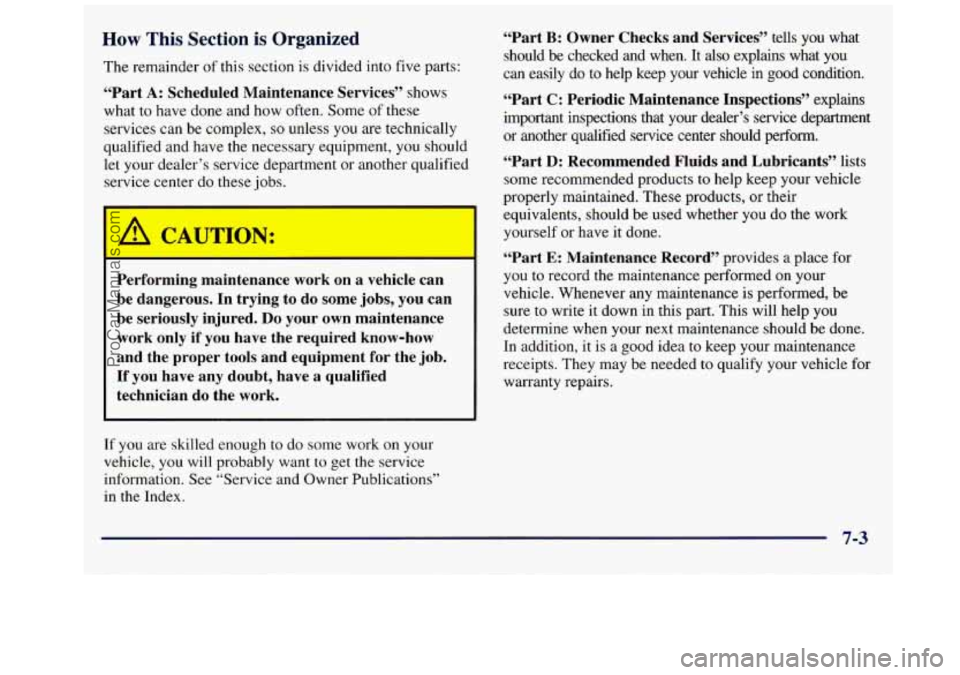 GMC SAVANA 1998 Owners Manual How This Section is Organized
The remainder of this section is divided into five parts:
“Part A: Scheduled Maintenance Services” shows
what to have done and how often. Some
of these GMC SAVANA 1998 Owners Manual How This Section is Organized
The remainder of this section is divided into five parts:
“Part A: Scheduled Maintenance Services” shows
what to have done and how often. Some
of these