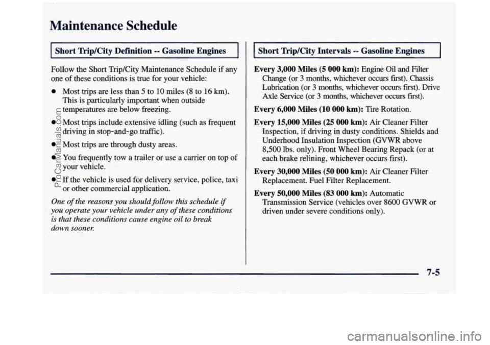GMC SAVANA 1998  Owners Manual Maintenance  Schedule 
I Short  TripKity  Definition -- Gasoline  Engines I 
Follow the  Short  TripKity  Maintenance  Schedule if any 
one  of these  conditions  is  true for your vehicle: 
0 
0 
0 
