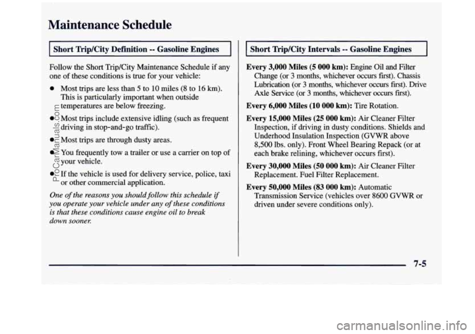 GMC SAVANA 1998 Owners Manual Maintenance Schedule
I Short TripKity Definition -- Gasoline Engines I
Follow the Short TripKity Maintenance Schedule if any
one of these conditions is true for your vehicle:
0
0
0
GMC SAVANA 1998 Owners Manual Maintenance Schedule
I Short TripKity Definition -- Gasoline Engines I
Follow the Short TripKity Maintenance Schedule if any
one of these conditions is true for your vehicle:
0
0
0