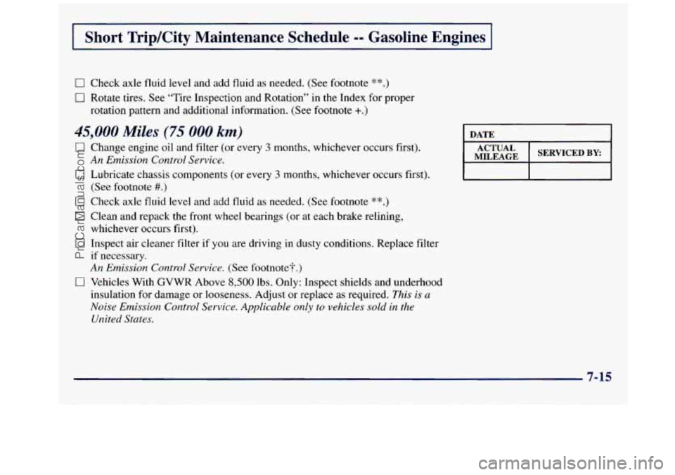 GMC SAVANA 1998  Owners Manual I Short TripKity  Maintenance  Schedule -- Gasoline  Engines I 
0 Check axle  fluid  level and add fluid as  needed.  (See  footnote **.) 
0 Rotate tires. See “Tire Inspection  and Rotation”  in t