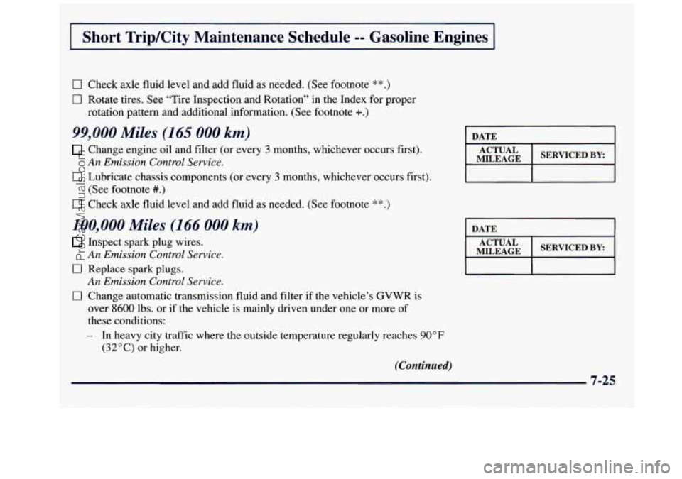GMC SAVANA 1998  Owners Manual I Short Trip/City  Maintenance  Schedule =- Gasoline  Engines I 
0 Check axle  fluid  level and add fluid as needed.  (See  footnote **.) 
0 Rotate  tires. See “Tire  Inspection  and Rotation” in 