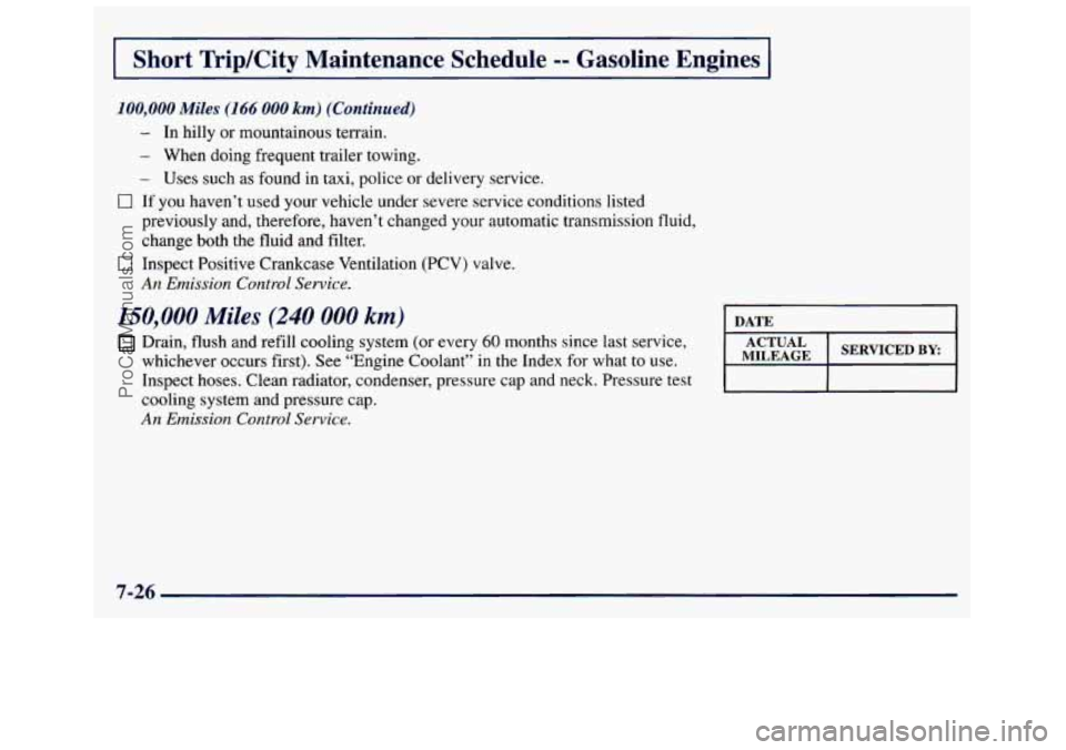 GMC SAVANA 1998  Owners Manual Short TripKity Maintenance  Schedule -= Gasoline  Engines 
100,000 Miles (1 66 000 km) (Continued) 
- In  hilly or mountainous  terrain. 
- When doing frequent  trailer  towing. 
- Uses such  as  foun