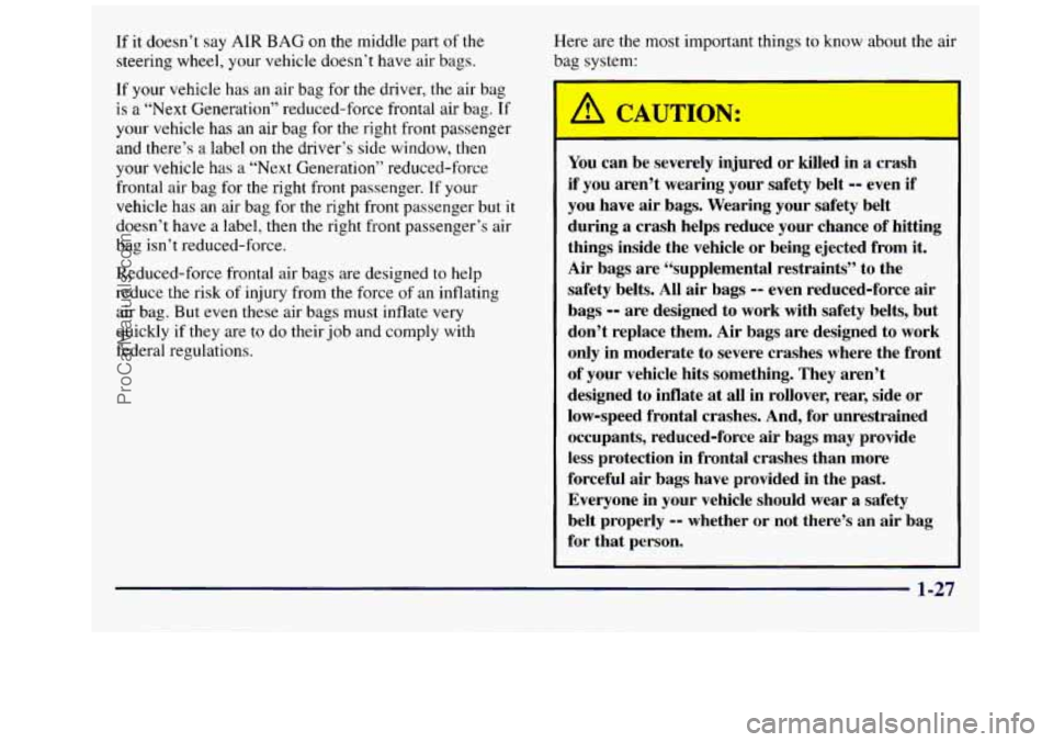 GMC SAVANA 1998  Owners Manual If it doesn’t  say  AIR BAG on the middle part of the 
steering wheel, your vehicle doesn’t have  air bags. 
If  your vehicle has  an air  bag  for the  driver,  the  air bag 
is 
a “Next Genera