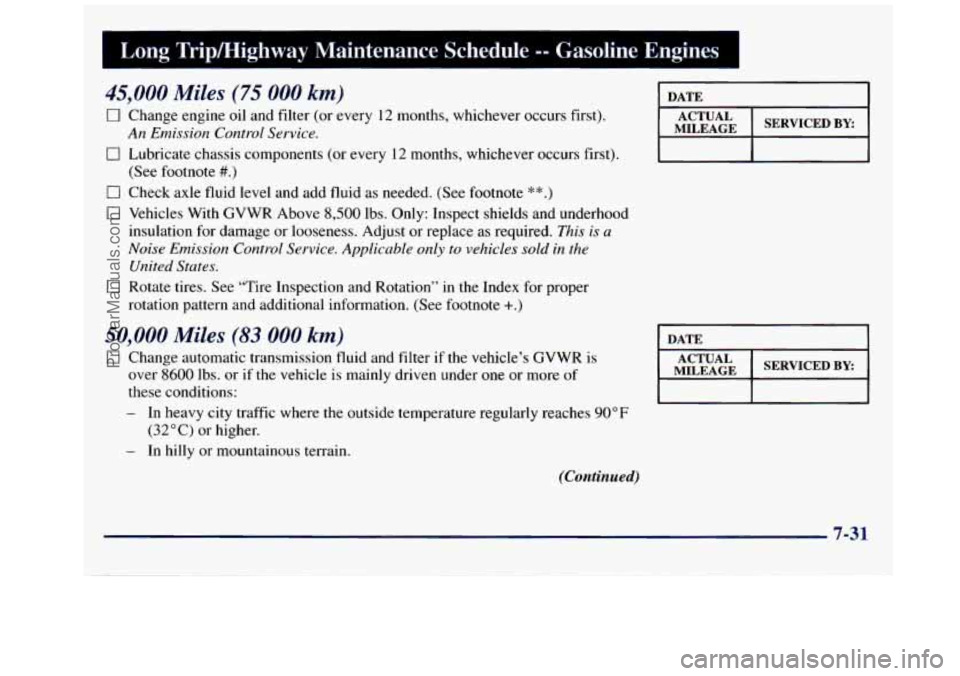 GMC SAVANA 1998  Owners Manual Long  Trip/Highway  Maintenance  Schedule -- Gasoline  Engines I 
45,000 Miles (75 000 km) 
0 Change  engine oil  and filter (or every 12 months, whichever  occurs  first). 
0 Lubricate  chassis  comp