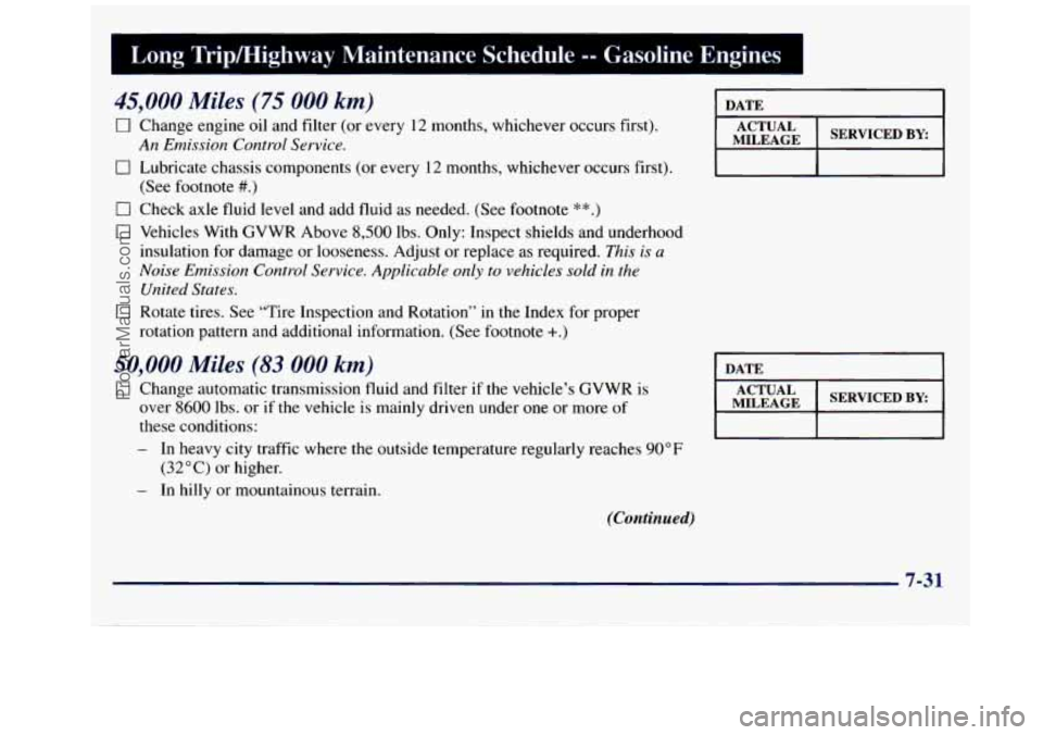 GMC SAVANA 1998 Owners Manual Long Trip/Highway Maintenance Schedule -- Gasoline Engines I
45,000 Miles (75 000 km)
0 Change engine oil and filter (or every 12 months, whichever occurs first).
0 Lubricate chassis comp GMC SAVANA 1998 Owners Manual Long Trip/Highway Maintenance Schedule -- Gasoline Engines I
45,000 Miles (75 000 km)
0 Change engine oil and filter (or every 12 months, whichever occurs first).
0 Lubricate chassis comp