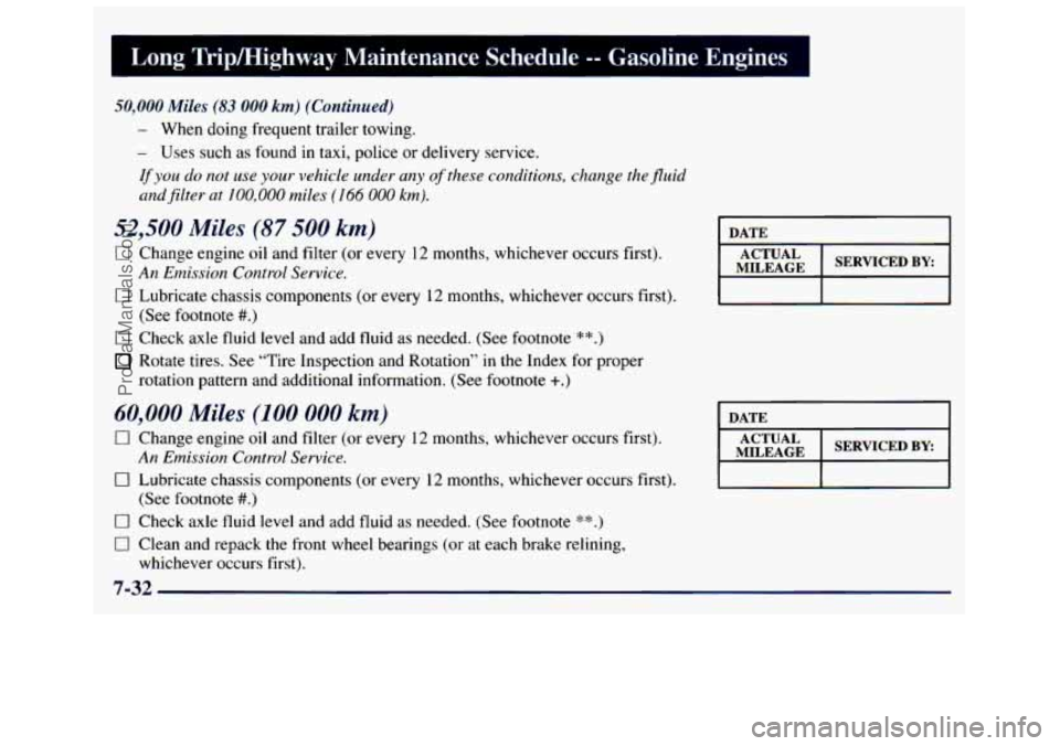 GMC SAVANA 1998 Owners Manual Long Tripmighway Maintenance ScheduL 3asoline Engines 1
50,000 Miles (83 000 km) (Continued)
- When doing frequent trailer towing,
- Uses such as found in taxi, police or delivery service. GMC SAVANA 1998 Owners Manual Long Tripmighway Maintenance ScheduL 3asoline Engines 1
50,000 Miles (83 000 km) (Continued)
- When doing frequent trailer towing,
- Uses such as found in taxi, police or delivery service.