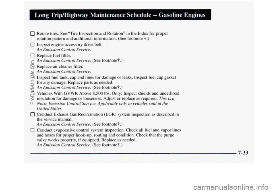 GMC SAVANA 1998 Owners Manual Long Trir’Highway Maintenance Schedule . Gasoline Engines I
Rotate tires. See “Tire Inspection and Rotation” in the Index for proper
0 Inspect engine accessory drive belt.
0 Replace GMC SAVANA 1998 Owners Manual Long Trir’Highway Maintenance Schedule . Gasoline Engines I
Rotate tires. See “Tire Inspection and Rotation” in the Index for proper
0 Inspect engine accessory drive belt.
0 Replace