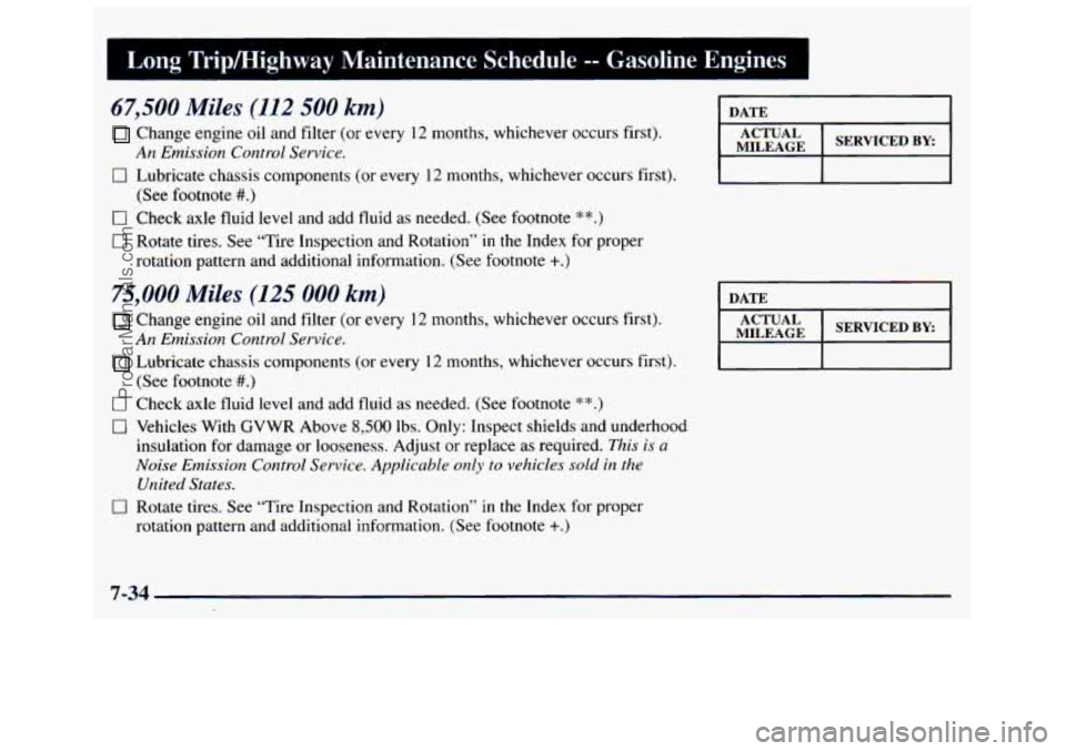GMC SAVANA 1998 Owners Manual Long Tripmighway Maintenance Schedule -- Gasoline Engines
67,SUU Miles (112 500 km)
Change engine oil and filter (or every 12 months, whichever occurs first).
0 Lubricate chassis components GMC SAVANA 1998 Owners Manual Long Tripmighway Maintenance Schedule -- Gasoline Engines
67,SUU Miles (112 500 km)
Change engine oil and filter (or every 12 months, whichever occurs first).
0 Lubricate chassis components
