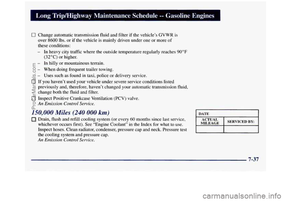 GMC SAVANA 1998  Owners Manual Long  TripMighway  Maintenance  Schedule -I Gasoline  Engines I 
0 Change  automatic  transmission fluid and filter  if the vehicle’s GVWR is 
over 
8600 lbs.  or if the vehicle is mainly  driven un